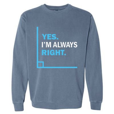 Yes IM Always Right Funny Math Puns For Teachers Garment-Dyed Sweatshirt