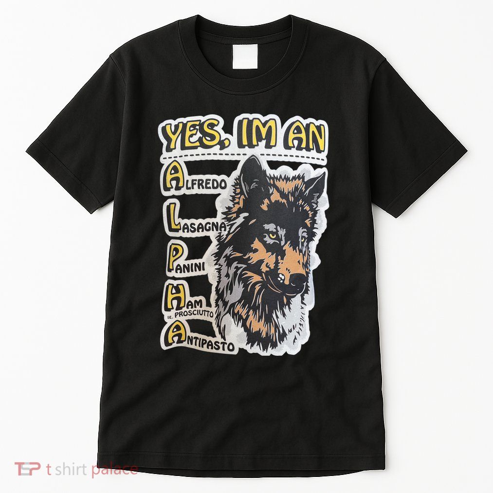 Yes I’m An Alpha Alfredo Lasagna Panini Ham Ie Prosciutto Antipasto Wolf Tall T-Shirt