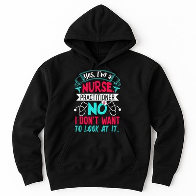Yes I'm A Nurse Practitioner No Don't Want to Look Funny Hoodie