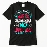 Yes I'm A Nurse Practitioner No Don't Want to Look Funny Tall T-Shirt