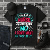 Yes I'm A Nurse Practitioner No Don't Want to Look Funny Tall T-Shirt