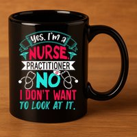 Yes I'm A Nurse Practitioner No Don't Want to Look Funny 11oz C Handle Ceramic Mug