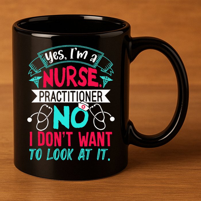 Yes I'm A Nurse Practitioner No Don't Want to Look Funny 11oz C Handle Ceramic Mug