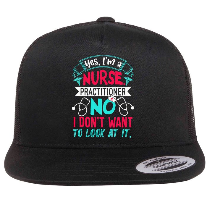 Yes I'm A Nurse Practitioner No Don't Want to Look Funny Flat Bill Trucker Hat