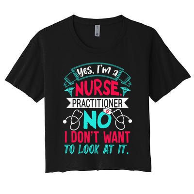 Yes I'm A Nurse Practitioner No Don't Want to Look Funny Crop Top
