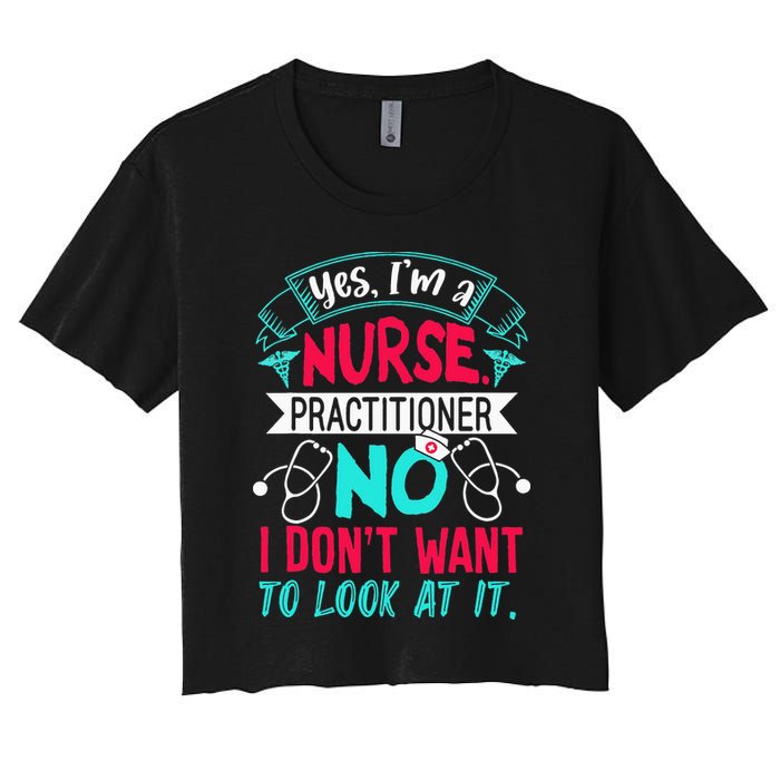 Yes I'm A Nurse Practitioner No Don't Want to Look Funny Crop Top