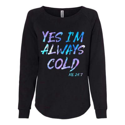 Yes Im Always Cold Funny Cold People Who Always Freeze Womens California Wash Sweatshirt