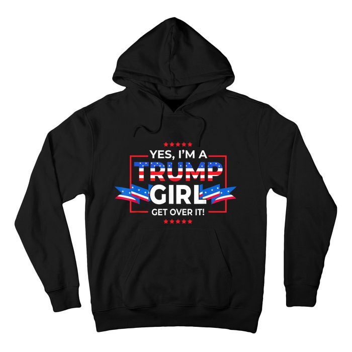 Yes IM A Trump Girl Get Over It Support Trump 2020 Hoodie