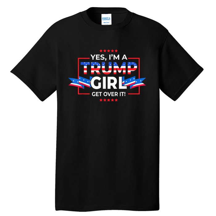 Yes IM A Trump Girl Get Over It Support Trump 2020 Tall T-Shirt