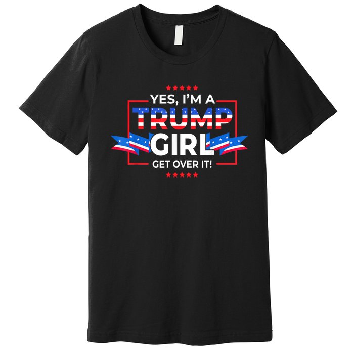 Yes IM A Trump Girl Get Over It Support Trump 2020 Premium T-Shirt