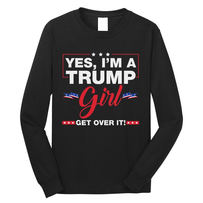 Yes IM A Trump Girl Get Over It Trump 2024 Election Quote Long Sleeve Shirt