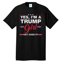 Yes IM A Trump Girl Get Over It Trump 2024 Election Quote Tall T-Shirt