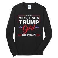 Yes IM A Trump Girl Get Over It Trump 2024 Election Quote Tall Long Sleeve T-Shirt