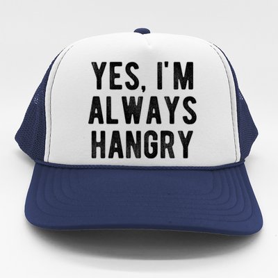 Yes Im Always Hangry Funny Hungry Sarcastic Diets Saying Gift Trucker Hat