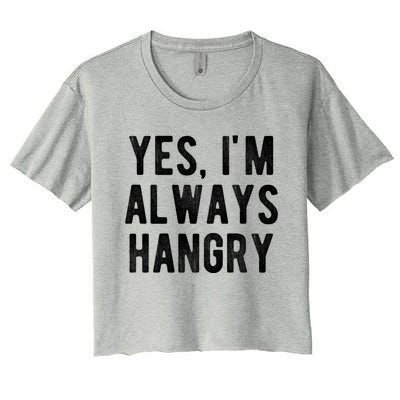 Yes Im Always Hangry Funny Hungry Sarcastic Diets Saying Gift Women's Crop Top Tee