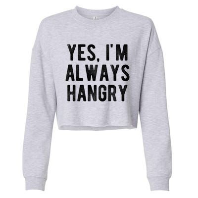 Yes Im Always Hangry Funny Hungry Sarcastic Diets Saying Gift Cropped Pullover Crew