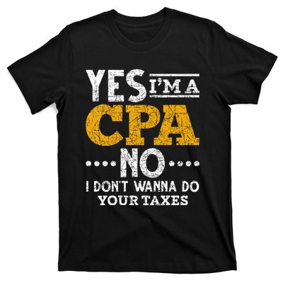 Yes Im A CPA No I Dont Wanna Do Your Taxes Funny CPA T-Shirt