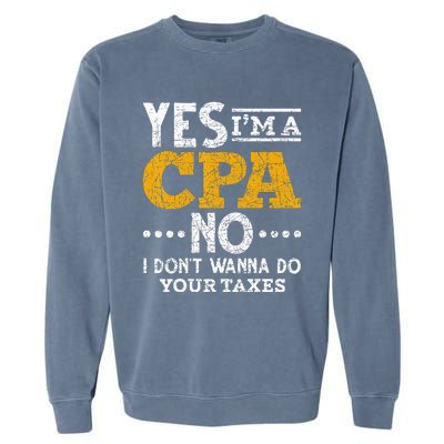 Yes Im A CPA No I Dont Wanna Do Your Taxes Funny CPA Garment-Dyed Sweatshirt