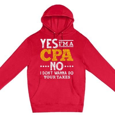 Yes Im A CPA No I Dont Wanna Do Your Taxes Funny CPA Premium Pullover Hoodie