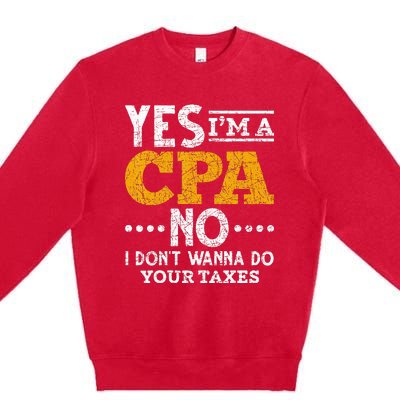 Yes Im A CPA No I Dont Wanna Do Your Taxes Funny CPA Premium Crewneck Sweatshirt