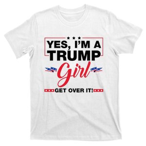 Yes IM A Trump Girl Get Over It Trump 2024 Election Gifts T-Shirt