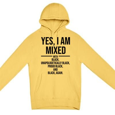 Yes I Am Mixed With Black Unapologetically Black Proud Black And Black Again Premium Pullover Hoodie