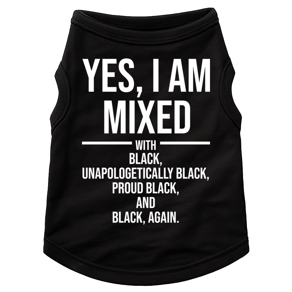 Yes I Am Mixed With Black Unapologetically Black Proud Black And Black Again Doggie Tank