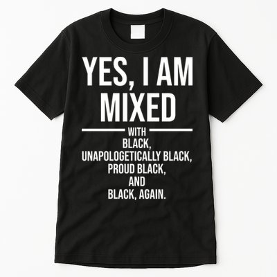 Yes I Am Mixed With Black Unapologetically Black Proud Black And Black Again Tall T-Shirt