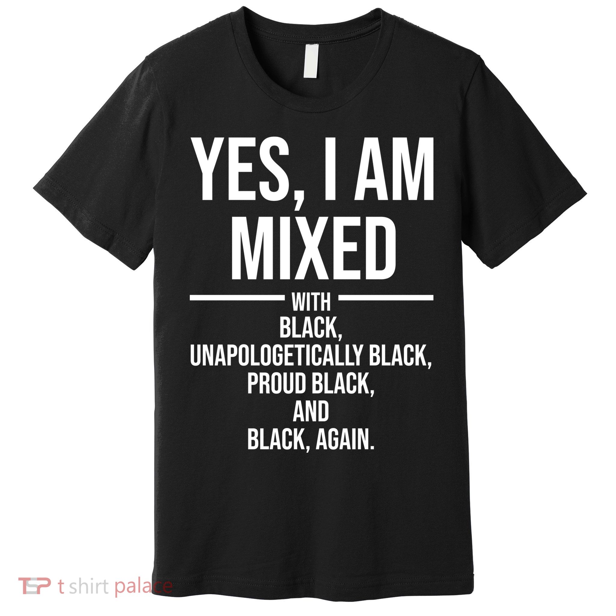 Yes I Am Mixed With Black Unapologetically Black Proud Black And Black Again Premium T-Shirt