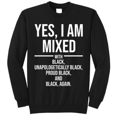 Yes I Am Mixed With Black Unapologetically Black Proud Black And Black Again Tall Sweatshirt