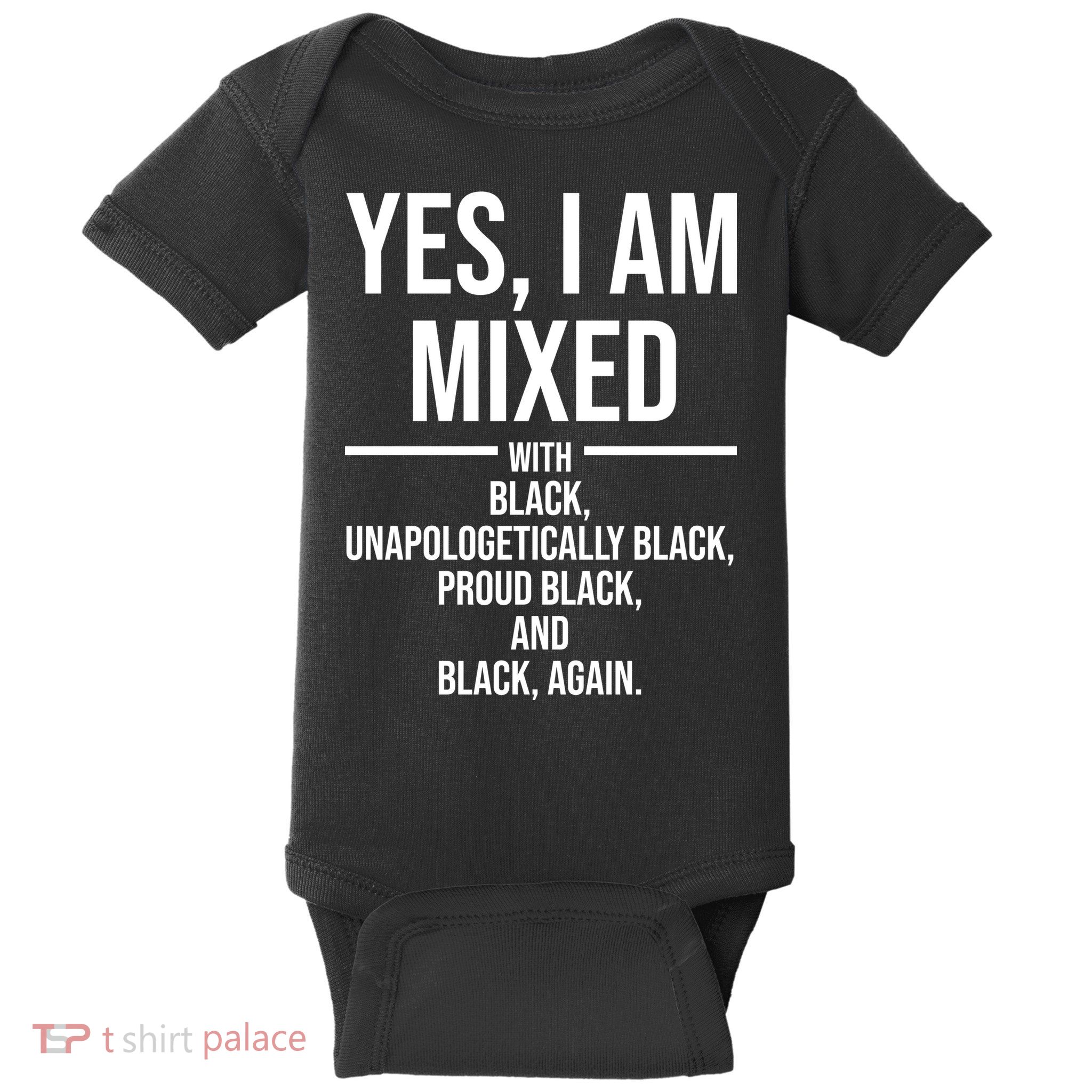 Yes I Am Mixed With Black Unapologetically Black Proud Black And Black Again Baby Bodysuit