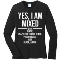 Yes I Am Mixed With Black Unapologetically Black Proud Black And Black Again Ladies Long Sleeve Shirt