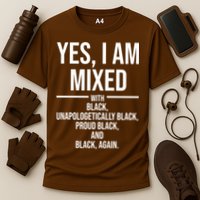 Yes I Am Mixed With Black Unapologetically Black Proud Black And Black Again Performance Shirt