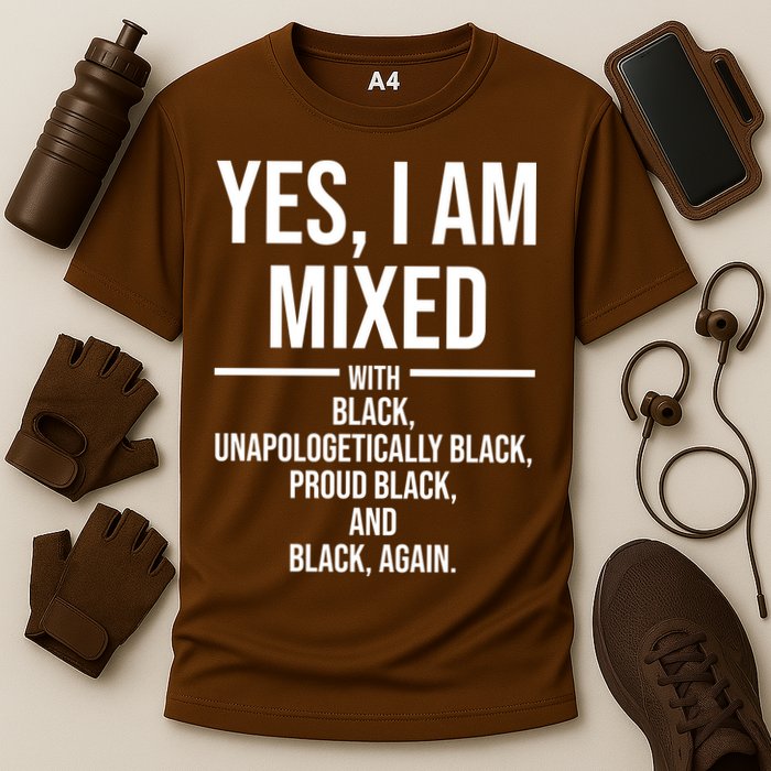 Yes I Am Mixed With Black Unapologetically Black Proud Black And Black Again Performance Shirt