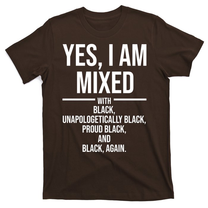 Yes I Am Mixed With Black Unapologetically Black Proud Black And Black Again T-Shirt