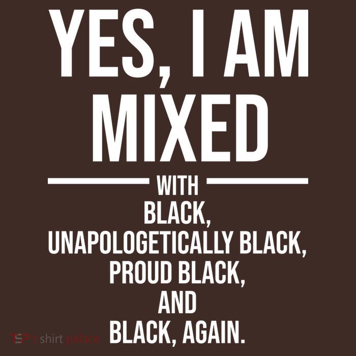 Yes I Am Mixed With Black Unapologetically Black Proud Black And Black Again T-Shirt