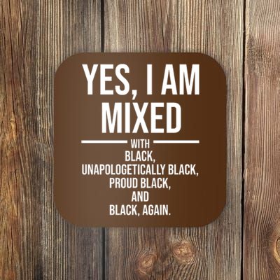 Yes I Am Mixed With Black Unapologetically Black Proud Black And Black Again Coaster