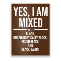 Yes I Am Mixed With Black Unapologetically Black Proud Black And Black Again Poster