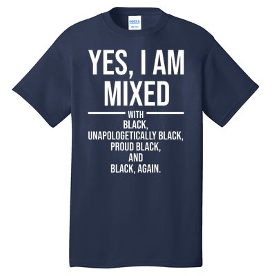 Yes I Am Mixed With Black Unapologetically Black Proud Black And Black Again Tall T-Shirt