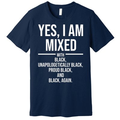 Yes I Am Mixed With Black Unapologetically Black Proud Black And Black Again Premium T-Shirt