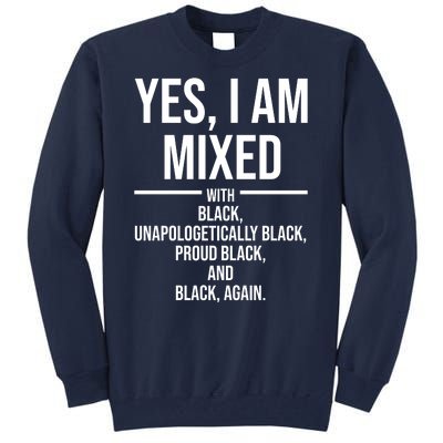 Yes I Am Mixed With Black Unapologetically Black Proud Black And Black Again Tall Sweatshirt