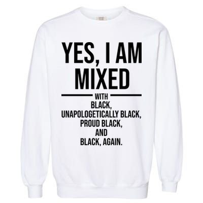 Yes I Am Mixed With Black Unapologetically Black Proud Black And Black Again Garment-Dyed Sweatshirt