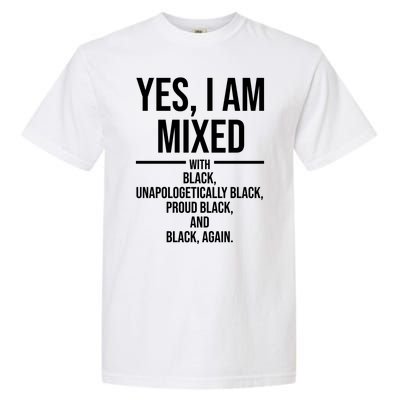 Yes I Am Mixed With Black Unapologetically Black Proud Black And Black Again Garment-Dyed Heavyweight T-Shirt