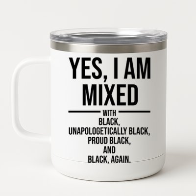 Yes I Am Mixed With Black Unapologetically Black Proud Black And Black Again 12 oz Stainless Steel Tumbler Cup