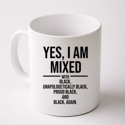 Yes I Am Mixed With Black Unapologetically Black Proud Black And Black Again Coffee Mug