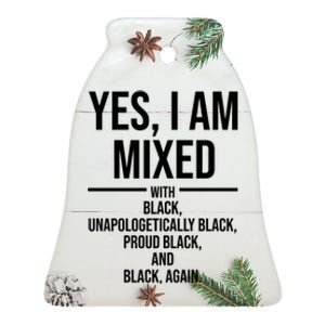 Yes I Am Mixed With Black Unapologetically Black Proud Black And Black Again Ceramic Bell Ornament