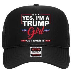 Yes IM A Trump Girl Get Over It Trump 2024 Election High Crown Mesh Back Trucker Hat