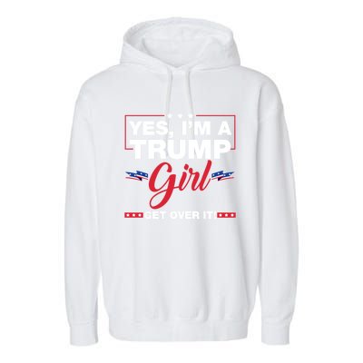 Yes IM A Trump Girl Get Over It Trump 2024 Election Garment-Dyed Fleece Hoodie