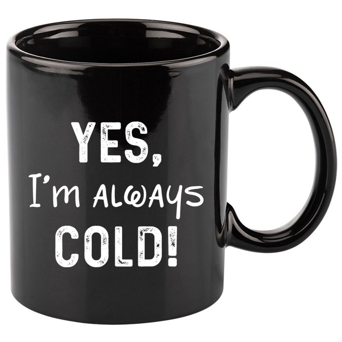 Yes IM Always Cold Funny Sayings About Winter Life 11oz C Handle Ceramic Mug