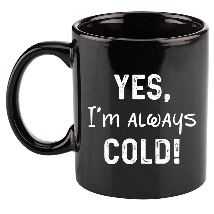Yes IM Always Cold Funny Sayings About Winter Life 11oz C Handle Ceramic Mug